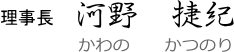 理事長 河野 捷紀/カワノカツノリ
